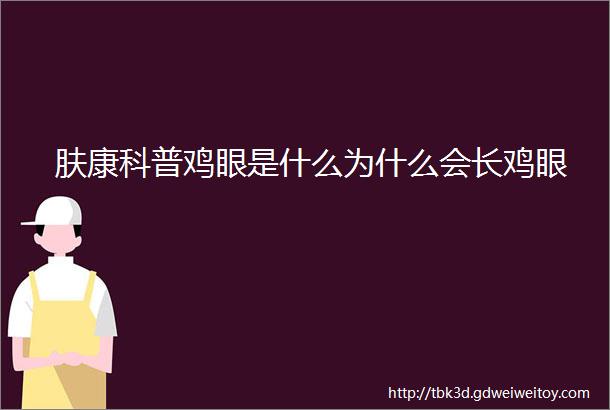 肤康科普鸡眼是什么为什么会长鸡眼